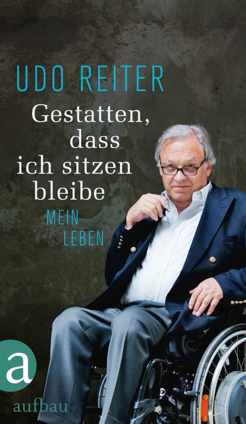 Cover of the book Gestatten, dass ich sitzen bleibe by Udo Reiter, Aufbau Digital