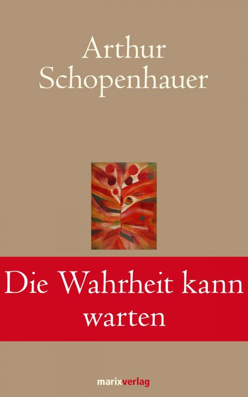 Cover of the book Die Wahrheit kann warten by Arthur Schopenhauer, marixverlag