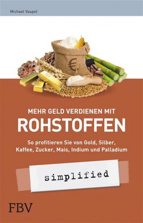 Cover of the book Mehr Geld verdienen mit Rohstoffen - simplified by Michael Vaupel, FinanzBuch Verlag