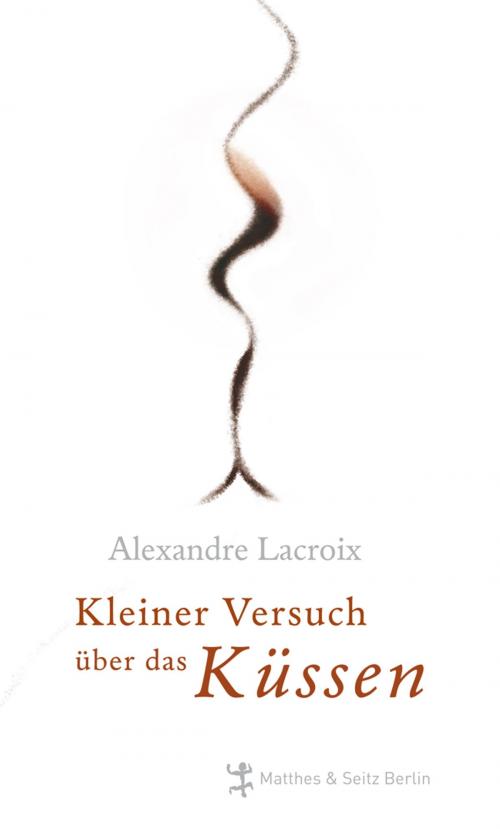 Cover of the book Kleiner Versuch über das Küssen by Alexandre Lacroix, Matthes & Seitz Berlin Verlag