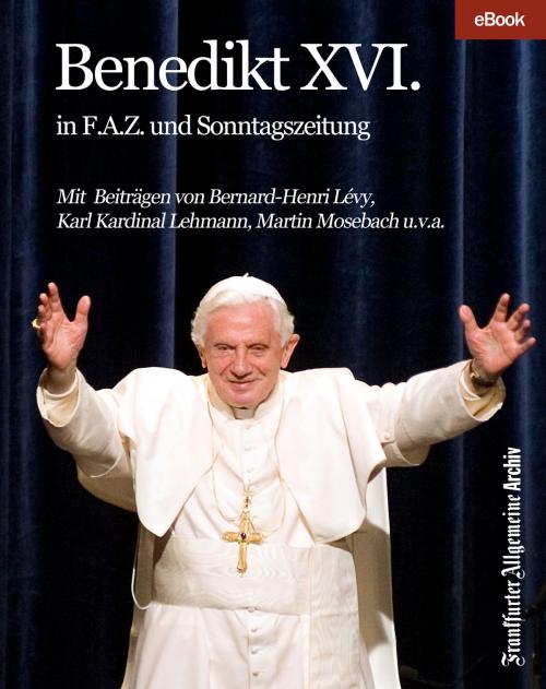 Cover of the book Benedikt XVI. by Frankfurter Allgemeine Archiv, Hans Peter Trötscher, Frankfurter Allgemeine Zeitung GmbH