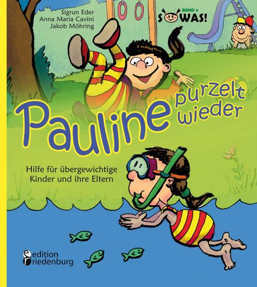 Cover of the book Pauline purzelt wieder - Hilfe für übergewichtige Kinder und ihre Eltern by Sigrun Eder, Anna Maria Cavini, Jakob Möhring, Edition Riedenburg E.U.