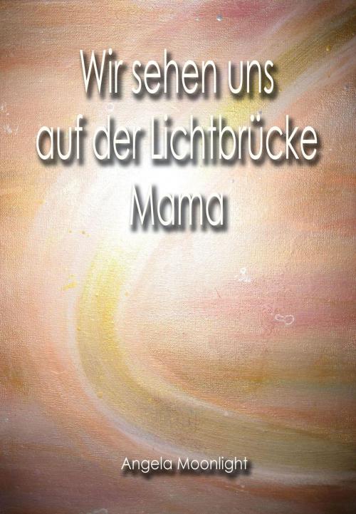 Cover of the book Wir sehen uns auf der Lichtbrücke, Mama by Angela Moonlight, Torsten Peters, Hierophant Verlag