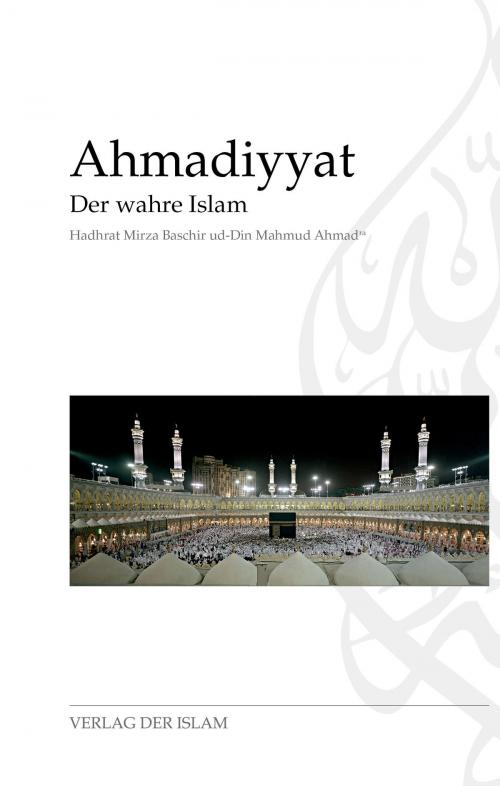 Cover of the book Ahmadiyyat - Der wahre Islam by Hadhrat Mirza Baschir ud-Din Mahmud Ahmad, Verlag Der Islam