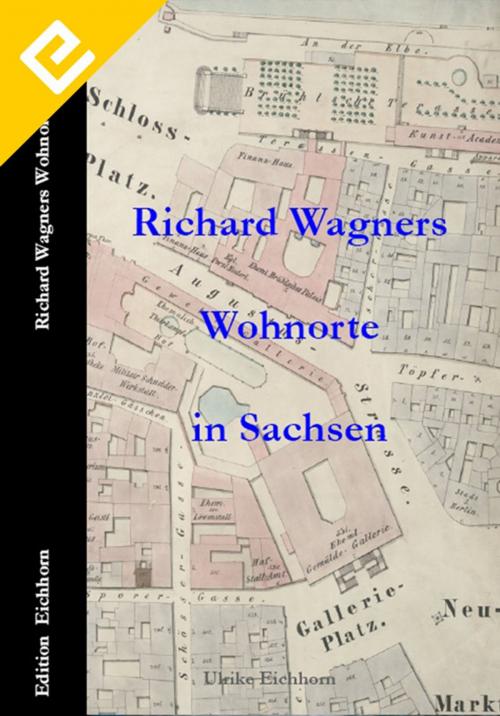 Cover of the book Richard Wagners Wohnorte in Sachsen by Ulrike Eichhorn, EDITION EICHHORN