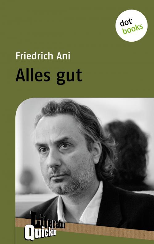 Cover of the book Alles gut - Literatur-Quickie by Friedrich Ani, dotbooks GmbH