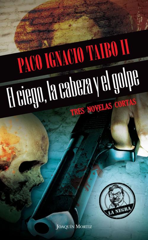 Cover of the book El ciego, la cabeza y el golpe by Paco Ignacio Taibo II, Grupo Planeta - México