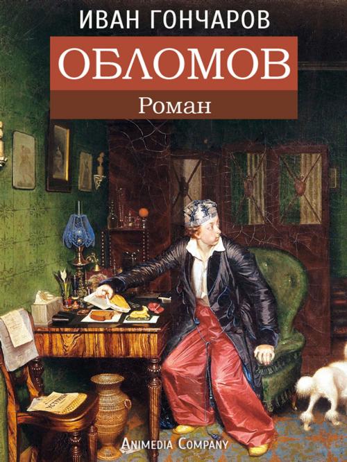 Cover of the book Обломов - Роман by Ivan Goncharov, Иван Гончаров, Animedia Company