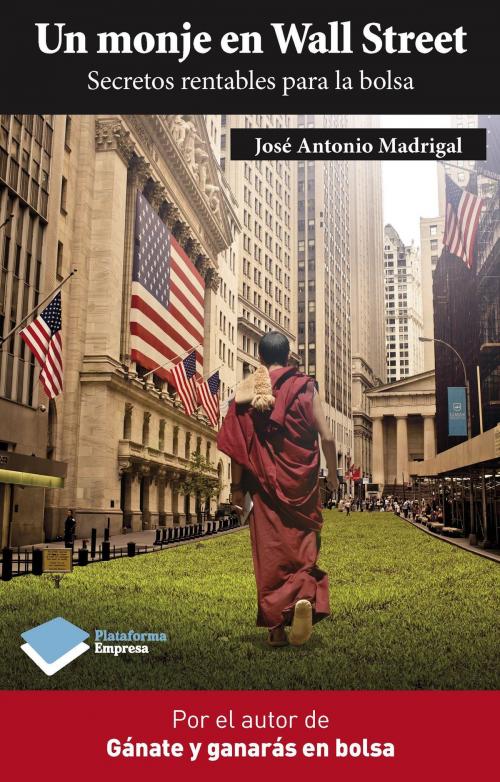 Cover of the book Un monje en Wall Street by José Antonio Madrigal, Plataforma
