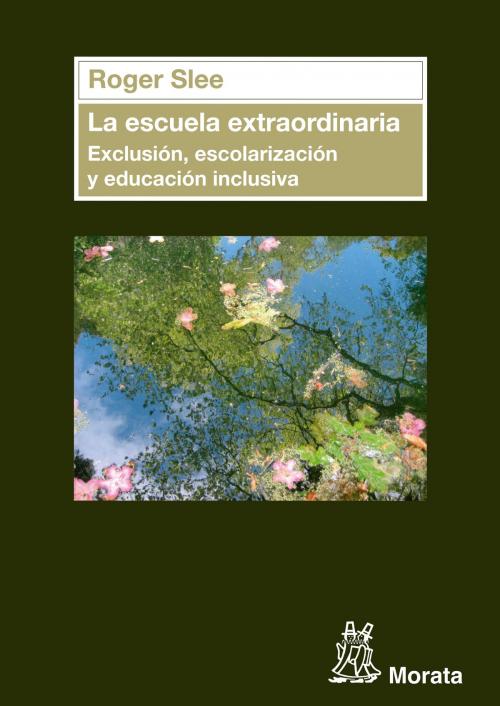 Cover of the book La escuela extraordinaria. Exclusión, escolarización y educación inclusiva by Roger Slee, Ediciones Morata