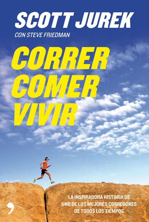 Cover of the book Correr, comer, vivir by Scott Jurek, Steve Friedman, Grupo Planeta
