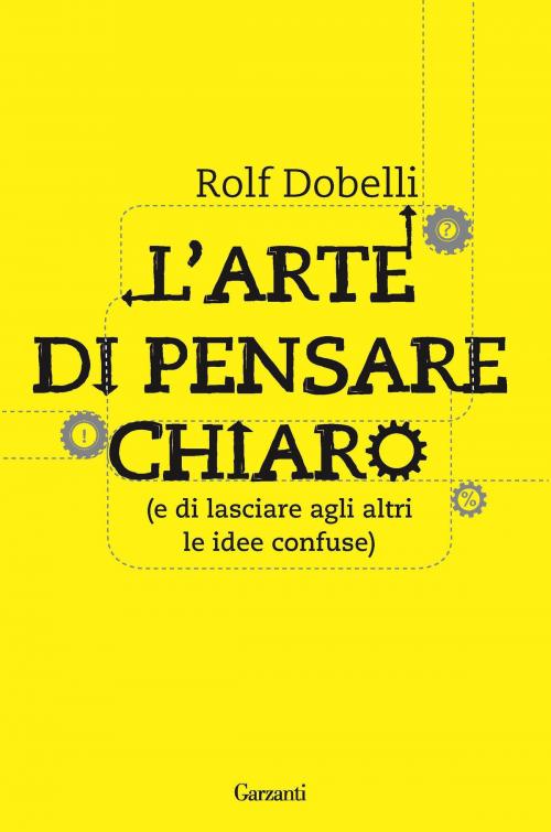 Cover of the book L'arte di pensare chiaro by Rolf Dobelli, Garzanti