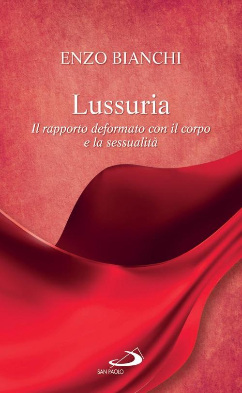 Cover of the book Lussuria. Il rapporto deformato con il corpo e la sessualità by Enzo Bianchi, San Paolo Edizioni