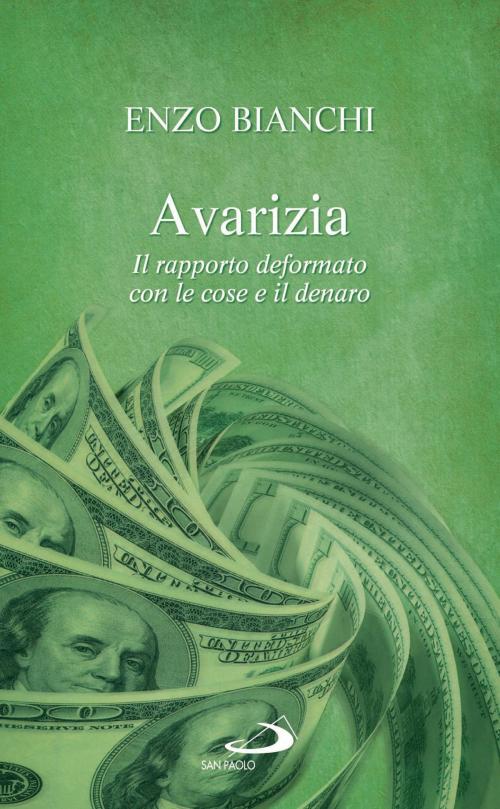 Cover of the book Avarizia. Il rapporto deformato con le cose e il denaro by Enzo Bianchi, San Paolo Edizioni