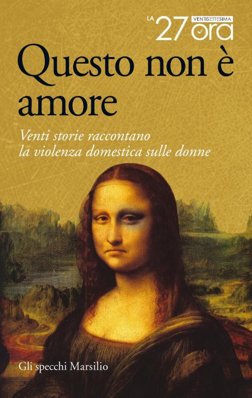 Cover of the book Questo non è amore by La 27esima Ora, Marsilio