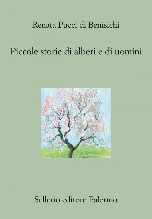 Cover of the book Piccole storie di alberi e di uomini by Renata Pucci di Benisichi, Sellerio Editore
