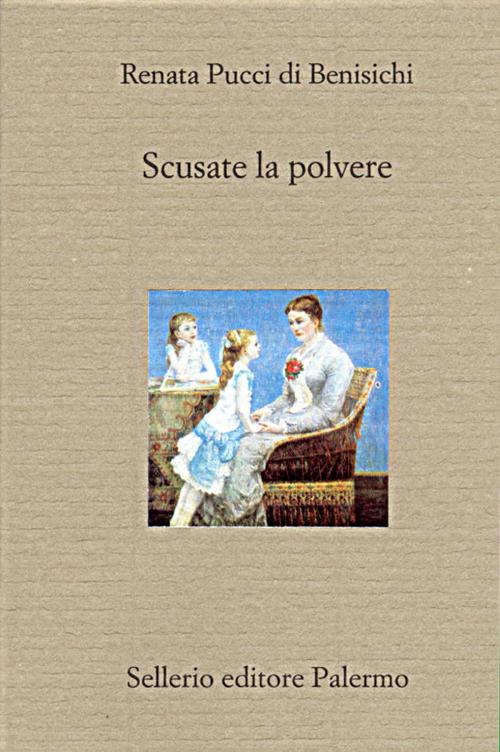 Cover of the book Scusate la polvere by Renata Pucci di Benisichi, Gioacchino Lanza Tomasi, Sellerio Editore