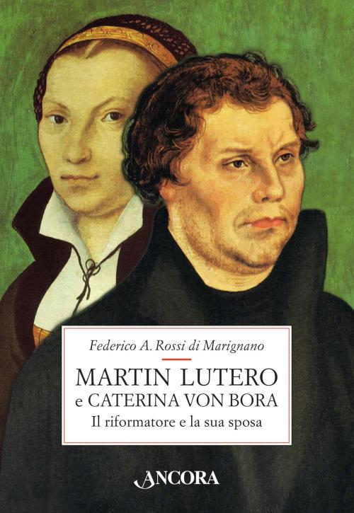 Cover of the book Martin Lutero e Caterina von Bora. Il riformatore e la sua sposa by Federico A. Rossi di Marignano, Ancora