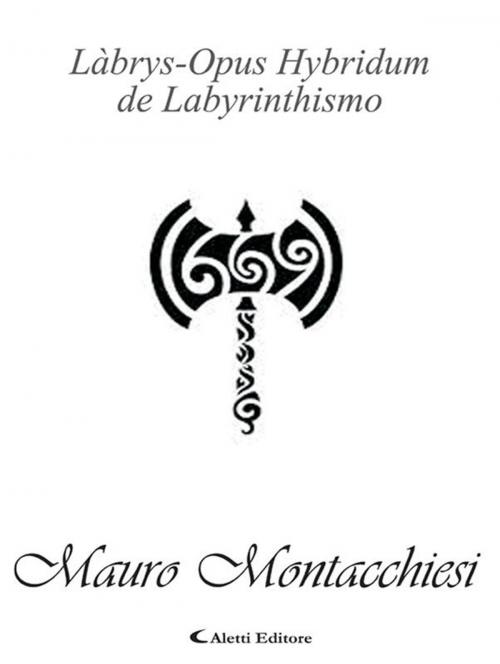Cover of the book Làbrys-Opus Hybridum de Labyrinthismo by Mauro Montacchiesi, Aletti Editore