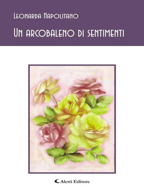 Cover of the book Un arcobaleno di sentimenti by Leonarda Napolitano, Aletti Editore