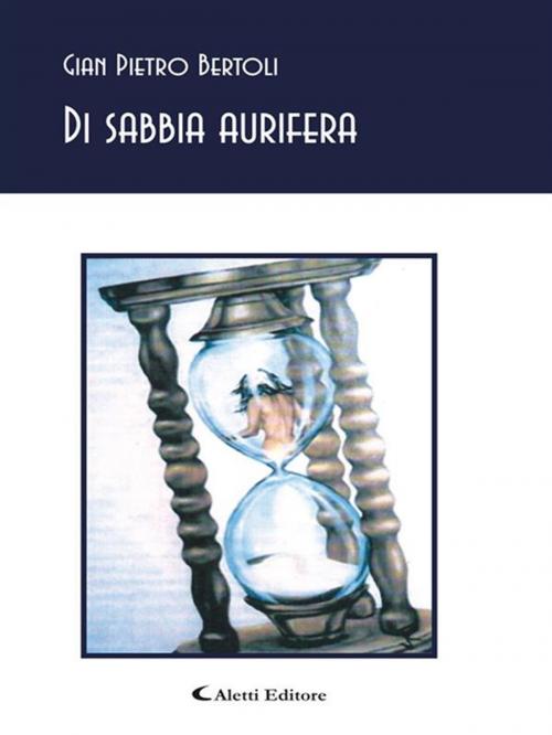 Cover of the book Di sabbia aurifera by Gian Pietro Bertoli, Aletti Editore