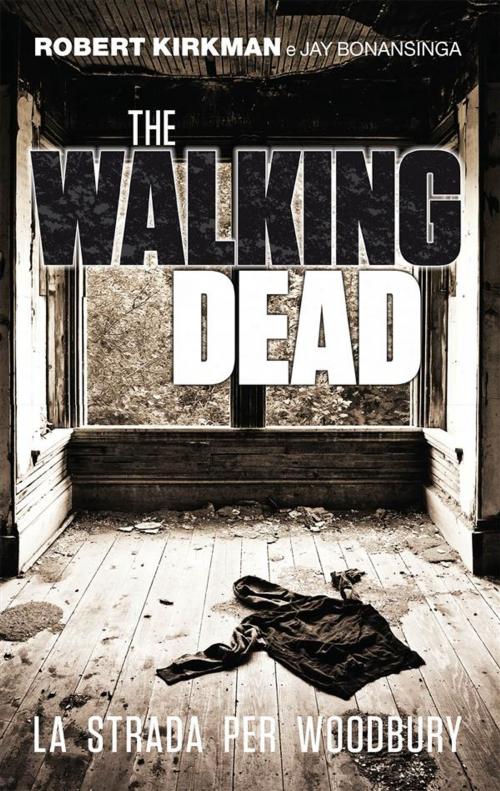 Cover of the book The Walking Dead - La strada per Woodbury by Robert Kirkman, Jay Bonansinga, Mattia Dal Corno, Panini Spa - Socio Unico