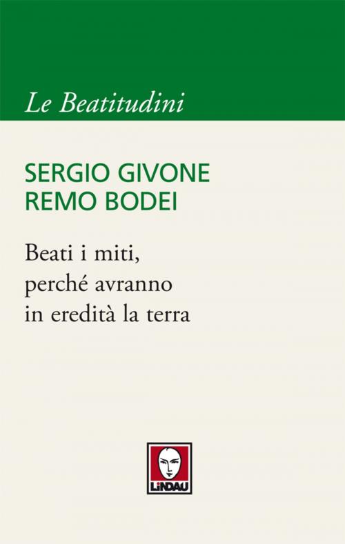 Cover of the book Beati i miti, perché avranno in eredità la terra by Sergio Givone, Remo Bodei, Lindau