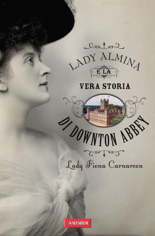 Cover of the book Lady Almina e la vera storia di Downton Abbey by Fiona Carnarvon, Vallardi