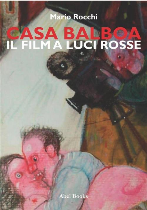 Cover of the book Casa Balboa - Il film a luci rosse by Mario Rocchi, Abel Books