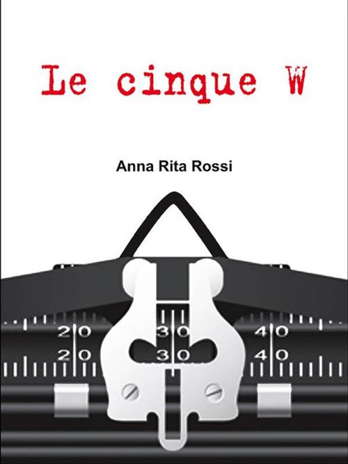 Cover of the book Le cinque W by Anna Rita Rossi, Anna Rita Rossi