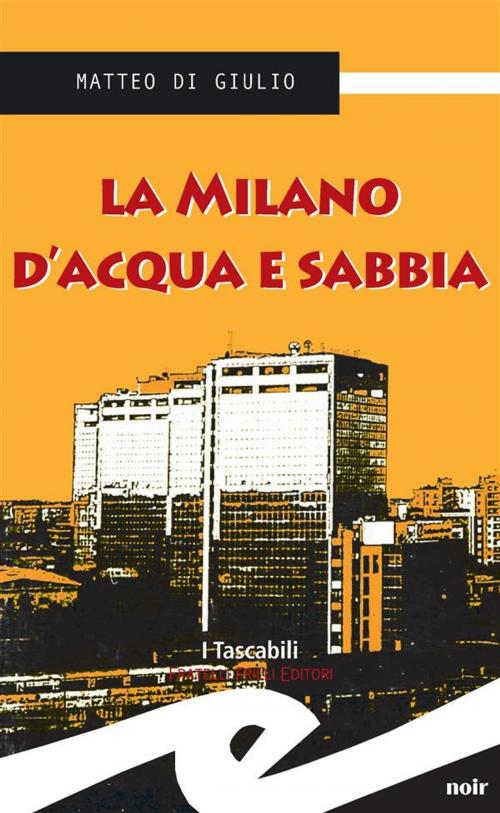 Cover of the book La Milano d'acqua e sabbia by Matteo Di Giulio, Fratelli Frilli Editori