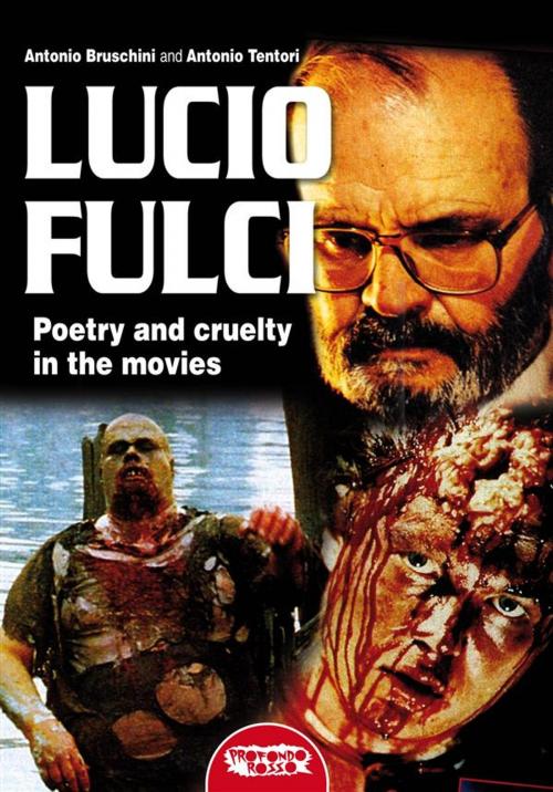 Cover of the book Lucio Fulci - Poetry and cruelty in the movies by Antonio Bruschini, Antonio Tentori, Profondo Rosso