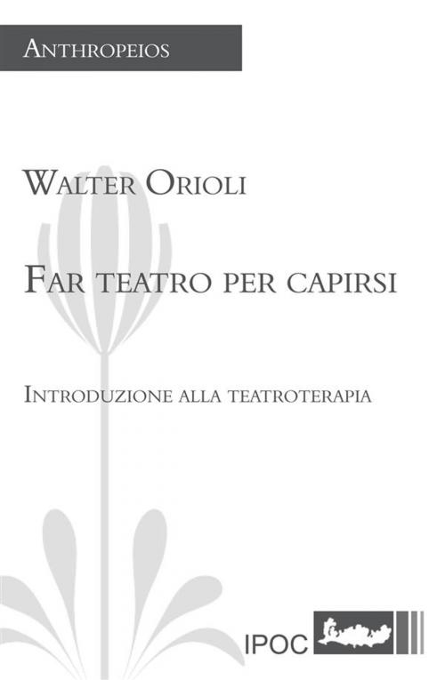 Cover of the book Far teatro per capirsi by Walter Orioli, IPOC Italian Path of Culture