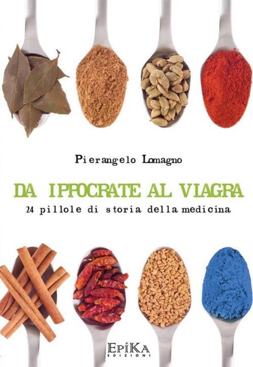 Cover of the book Da Ippocrate al Viagra by Pierangelo Lomagno, EpiKa Edizioni