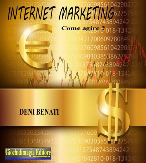 Cover of the book Internet marketing by Deni Benati, Giochidimagia Editore