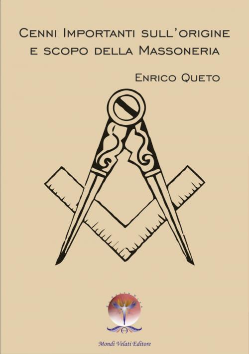 Cover of the book Cenni importanti sull'origine e scopo della Massoneria by Enrico Queto, Michele Leone, Mondi Velati Editore