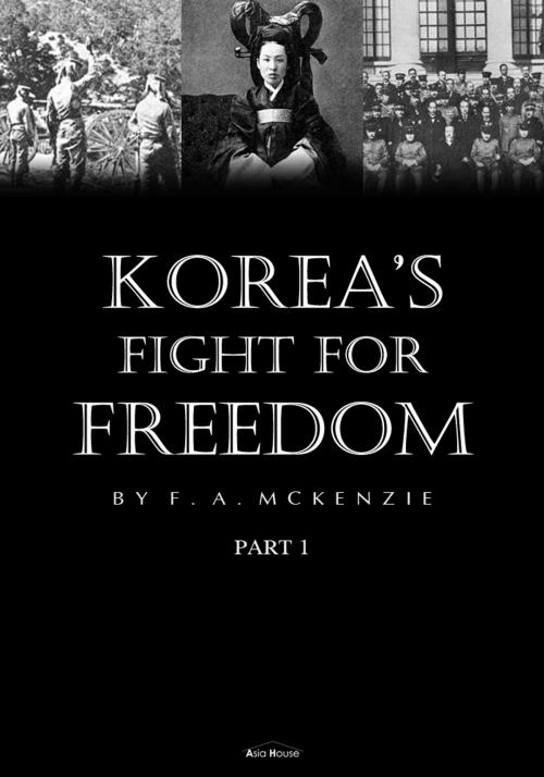Cover of the book Korea's Fight for Freedom Part 1 (Illustrated) by F.A. McKenzie, Asia House