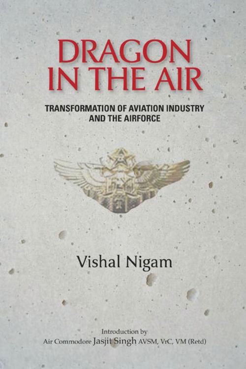 Cover of the book Dragon in the Air: Transformation of China's Aviation Industry and Air Foce by Wing Commander Vishal Nigam, KW Publishers