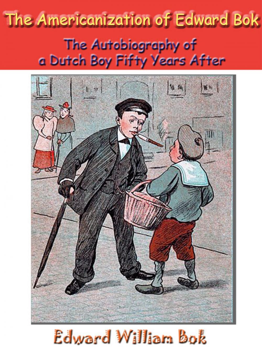 Big bigCover of The Americanization of Edward Bok The Autobiography of a Dutch Boy Fifty Years After [Annotated]
