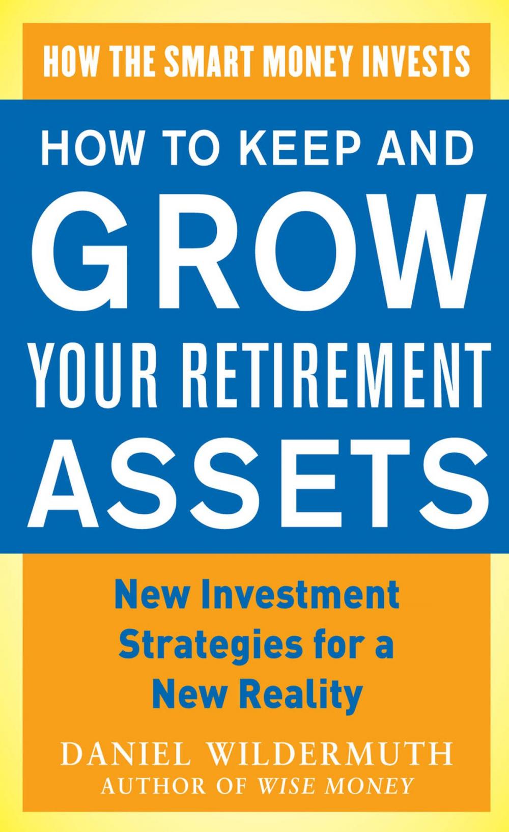 Big bigCover of How to Keep and Grow Your Retirement Assets: New Investment Strategies for a New Reality