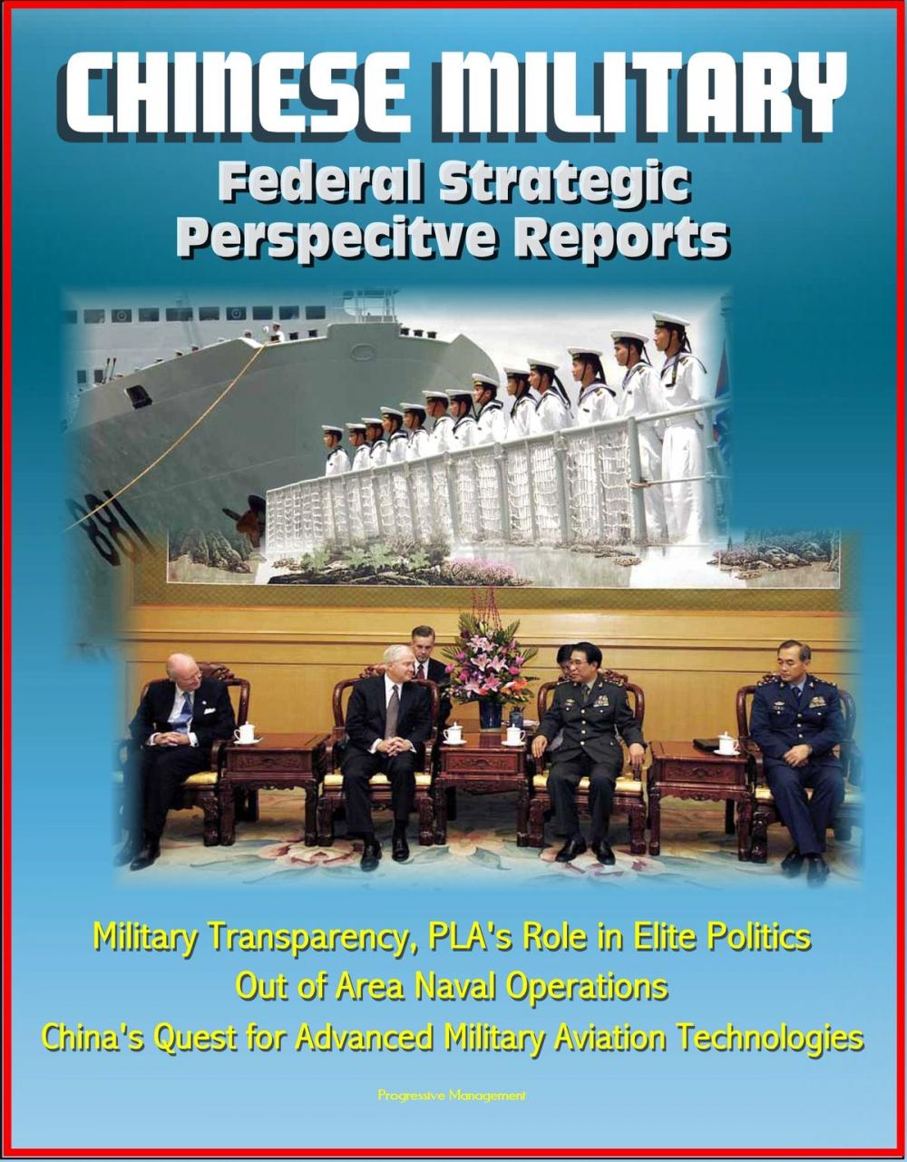 Big bigCover of Chinese Military: Federal Strategic Perspective Reports - Military Transparency, PLA's Role in Elite Politics, Out of Area Naval Operations, China's Quest for Advanced Military Aviation Technologies