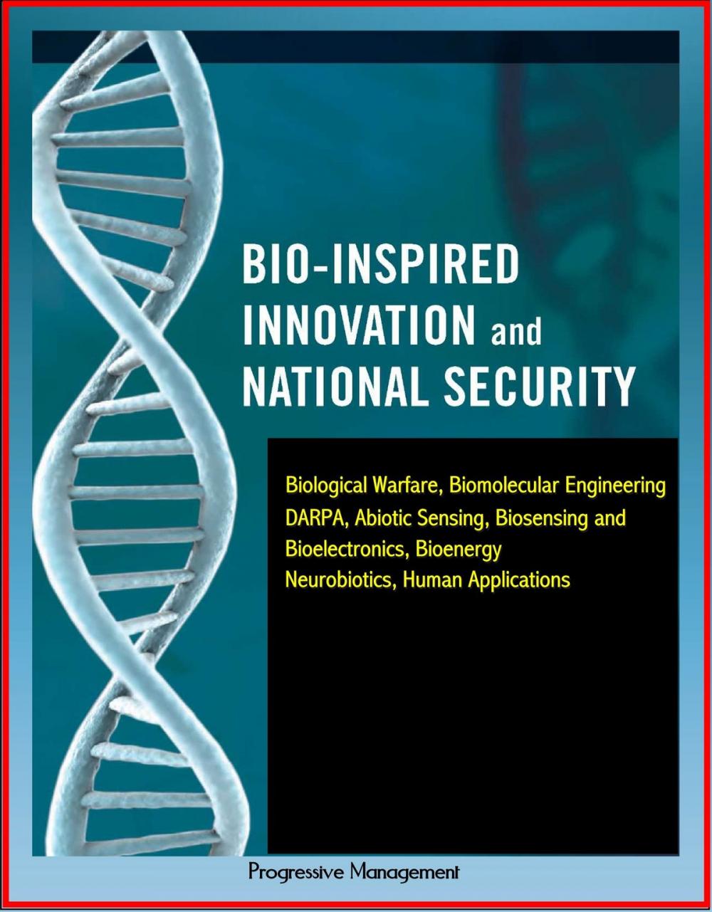Big bigCover of Bio-Inspired Innovation and National Security: Biological Warfare, Biomolecular Engineering, DARPA, Abiotic Sensing, Biosensing and Bioelectronics, Bioenergy, Neurobiotics, Human Applications