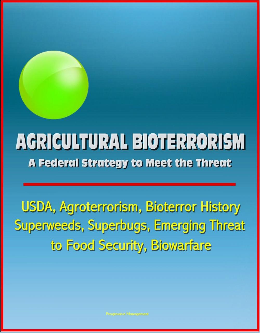 Big bigCover of Agricultural Bioterrorism: A Federal Strategy to Meet the Threat - USDA, Agroterrorism, Bioterror History, Superweeds, Superbugs, Emerging Threat to Food Security, Biowarfare