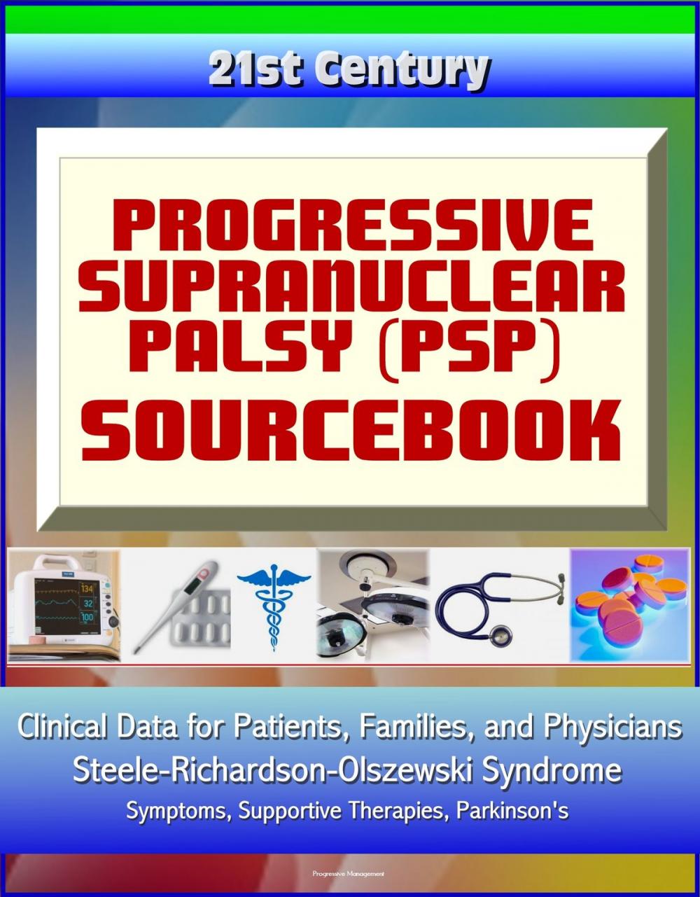 Big bigCover of 21st Century Progressive Supranuclear Palsy (PSP) Sourcebook: Clinical Data for Patients, Families, and Physicians - Steele-Richardson-Olszewski Syndrome, Symptoms, Supportive Therapies, Parkinson's