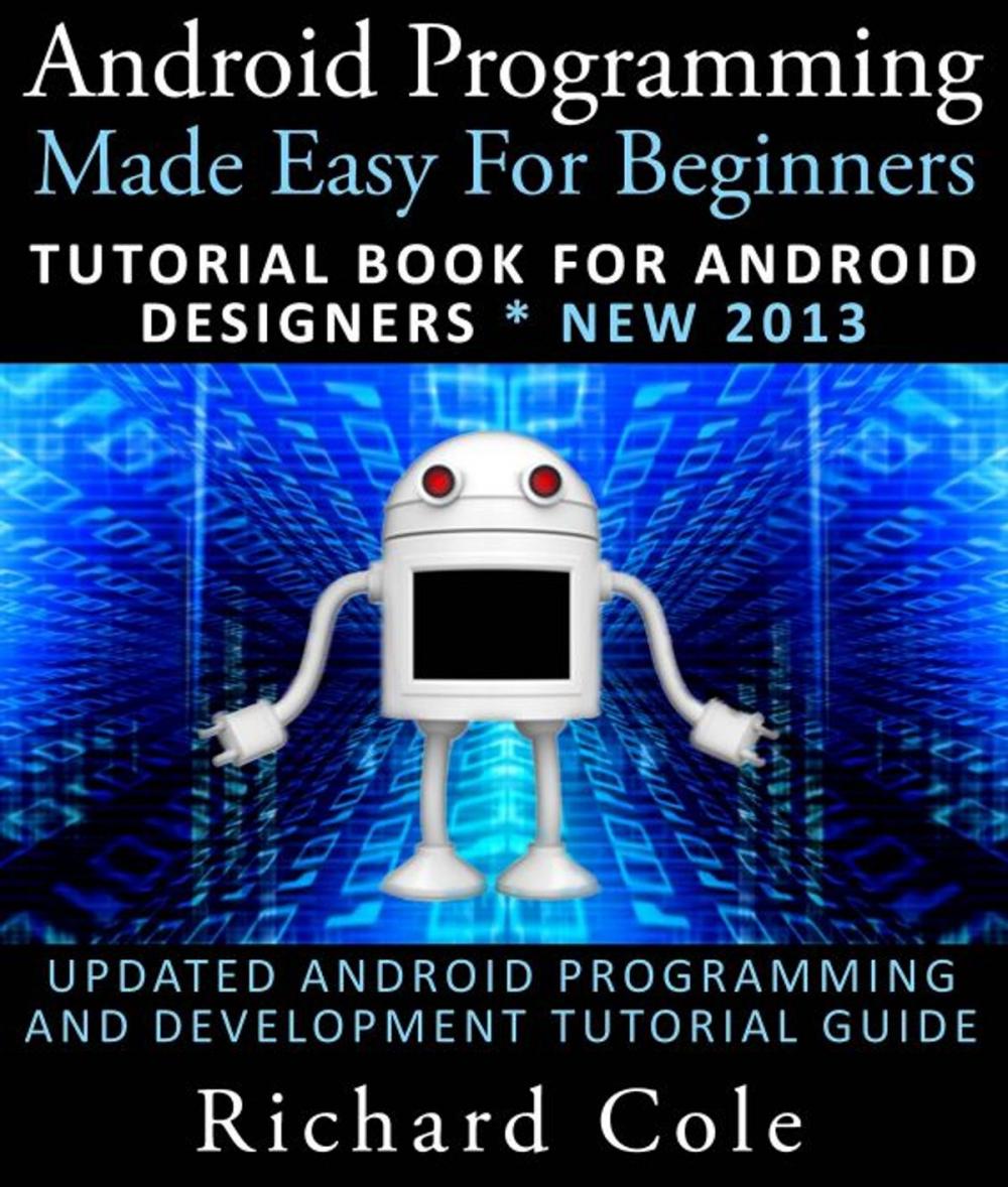 Big bigCover of Android Programming Made Easy For Beginners: Tutorial Book For Android Designers * New 2013 : Updated Android Programming And Development Tutorial Guide