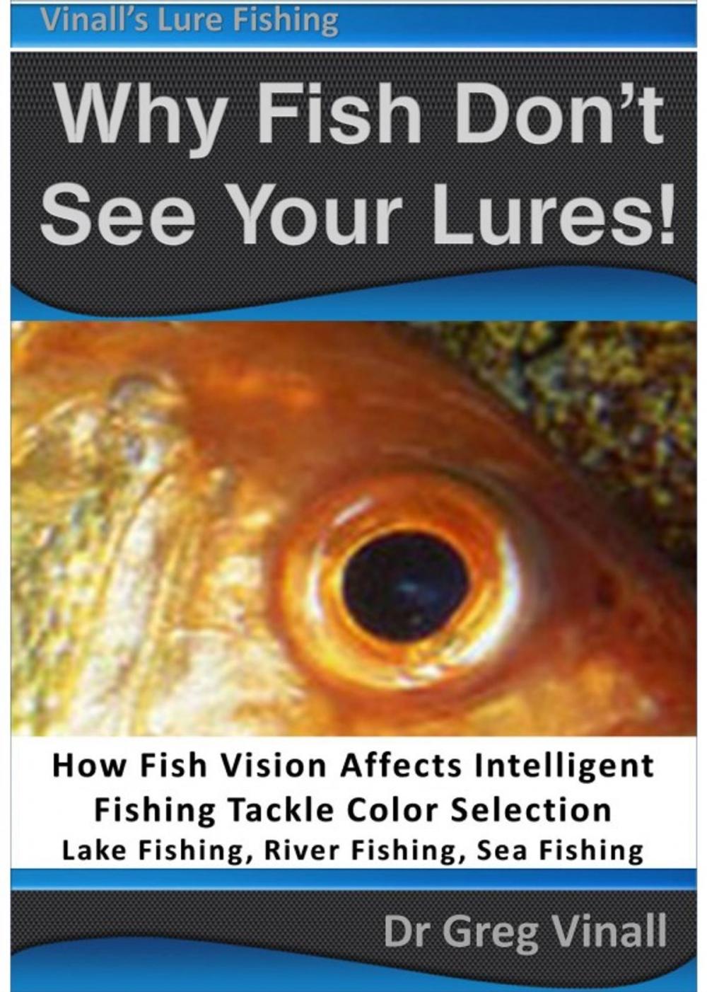 Big bigCover of Why Fish Don't See Your Lures: How Fish Vision Affects Intelligent Fishing Tackle Color Selection. Lake Fishing, River Fishing, Sea Fishing.