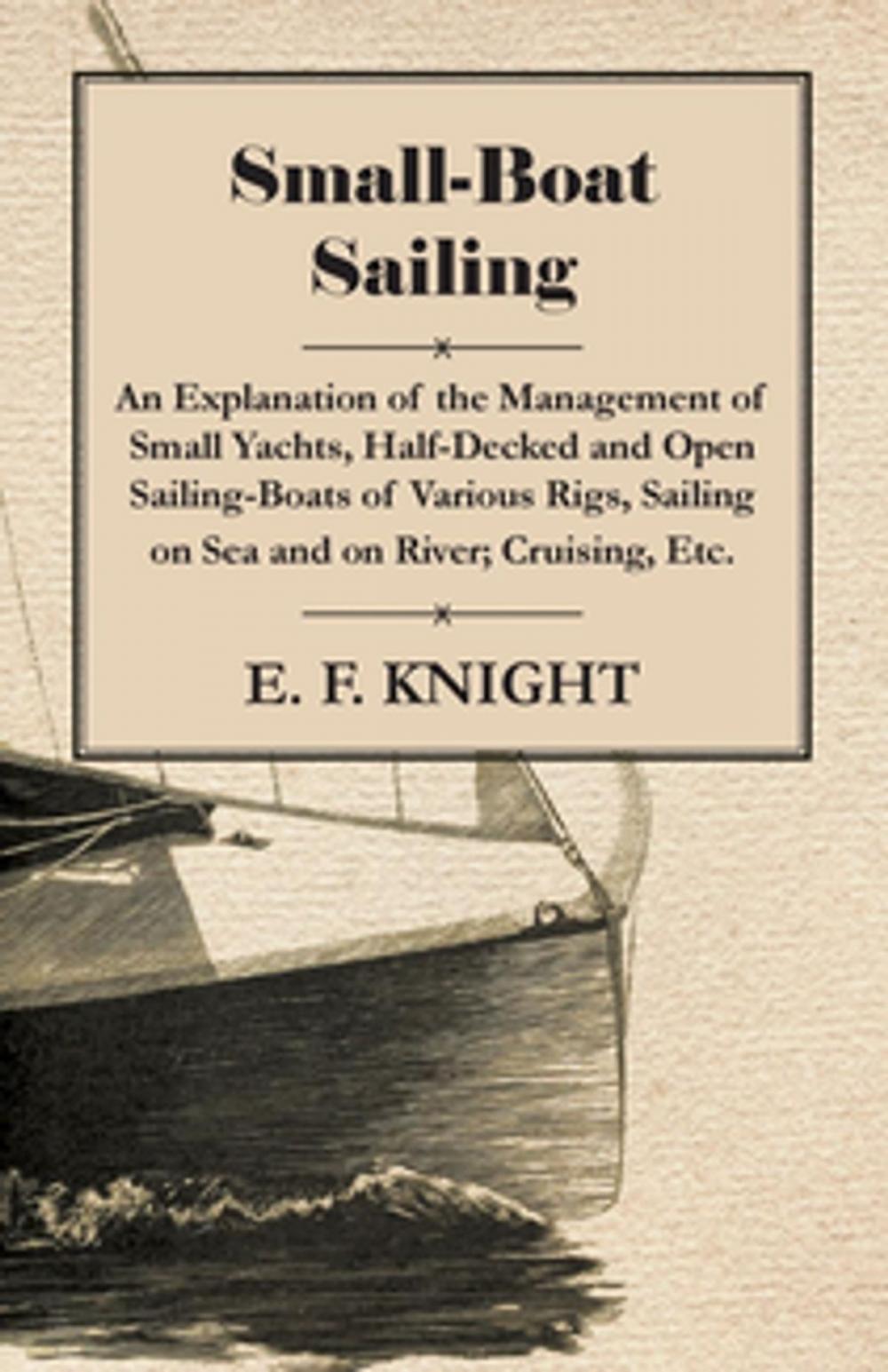 Big bigCover of Small-Boat Sailing - An Explanation of the Management of Small Yachts, Half-Decked and Open Sailing-Boats of Various Rigs, Sailing on Sea and on River; Cruising, Etc.