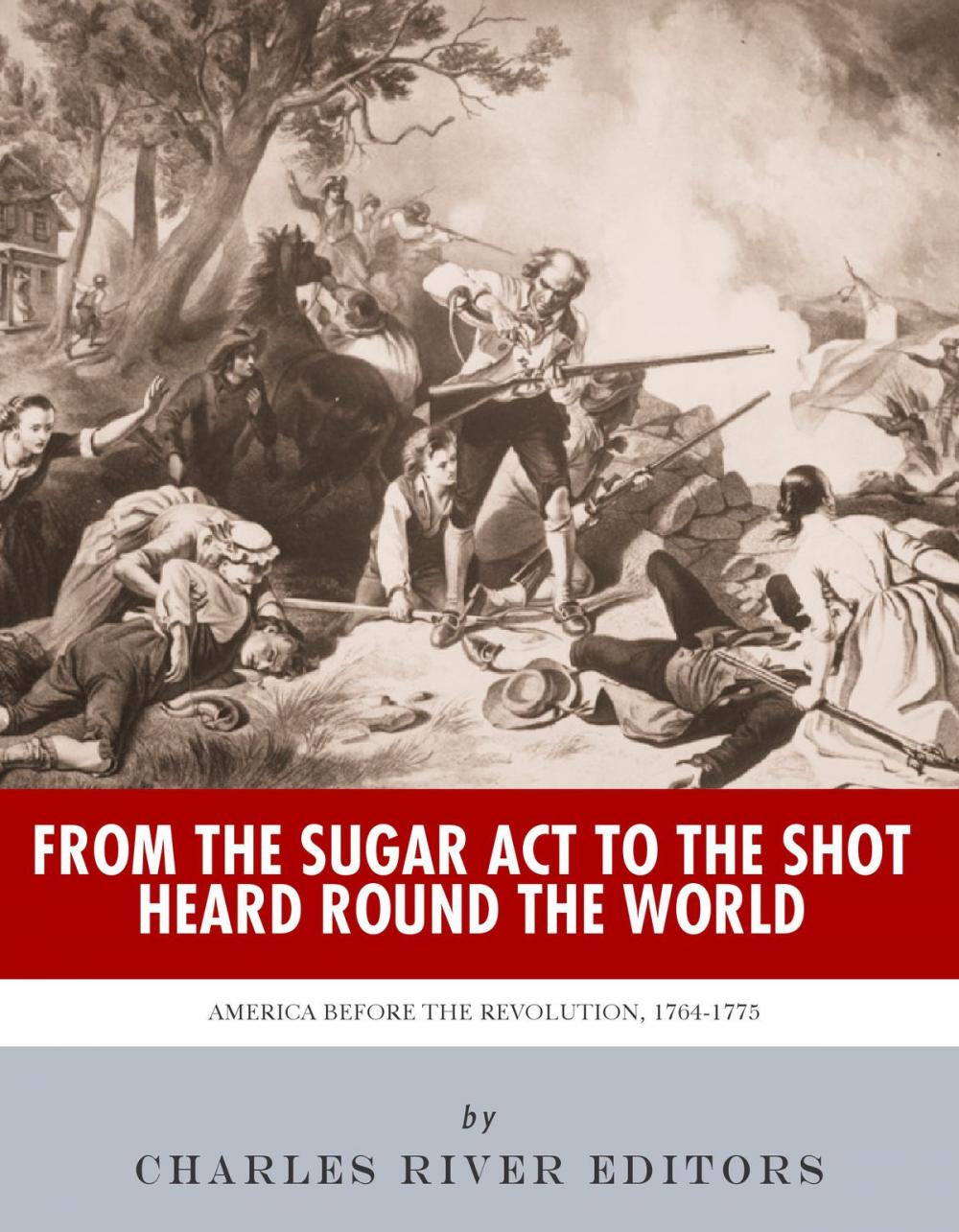 Big bigCover of From the Sugar Act to the Shot Heard Round the World: America Before the Revolution, 1764-1775
