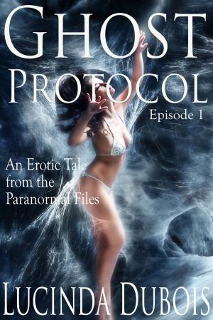 Cover of the book Ghost Protocol: Episode 1 - An Erotic Tale From The Paranormal Files (Paranormal Erotica) by Penelope Sinclair