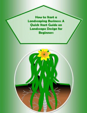 Cover of How to Start a Landscaping Business: A Quick Start Guide on Landscape Design for Beginners